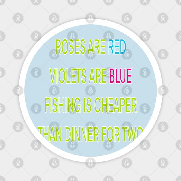 Roses are red violets are blue fishing Is cheaper than dinner for two Magnet by sailorsam1805